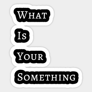 What Is Your Something Sticker